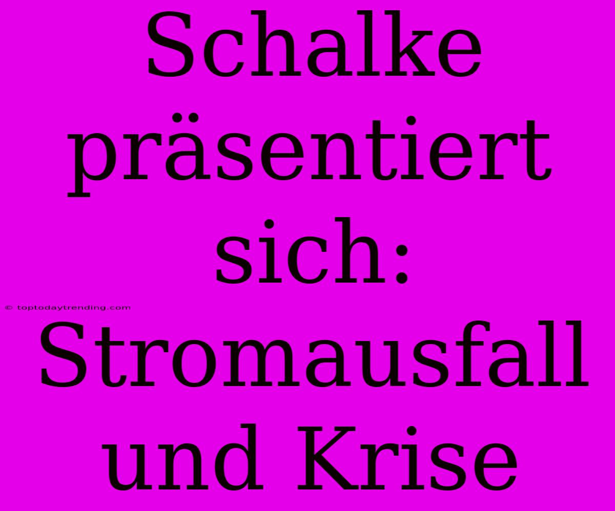 Schalke Präsentiert Sich: Stromausfall Und Krise