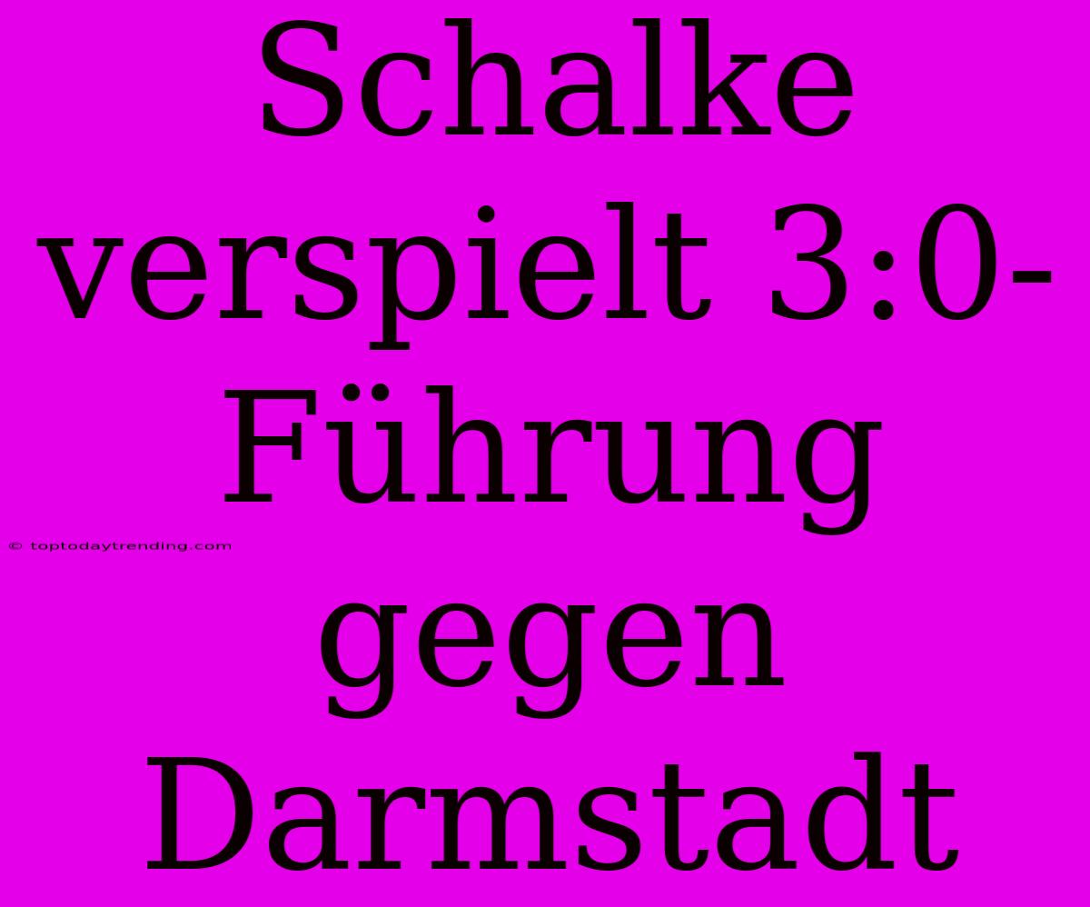 Schalke Verspielt 3:0-Führung Gegen Darmstadt