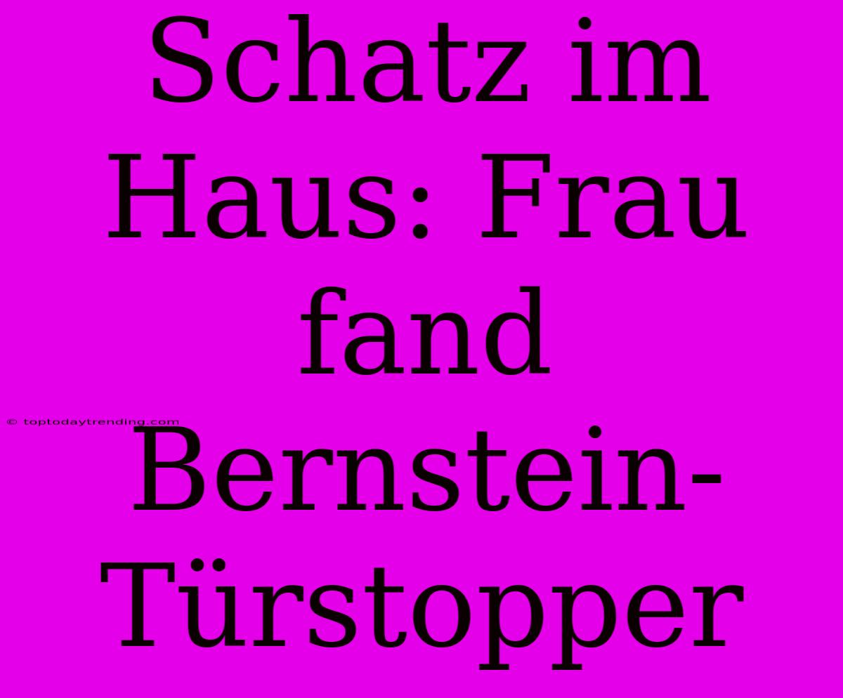 Schatz Im Haus: Frau Fand Bernstein-Türstopper