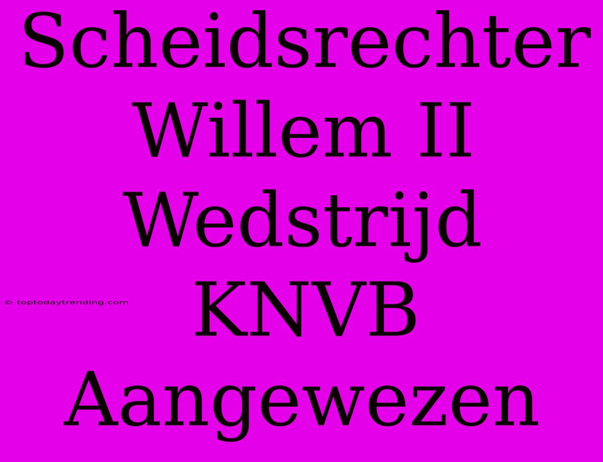 Scheidsrechter Willem II Wedstrijd KNVB Aangewezen