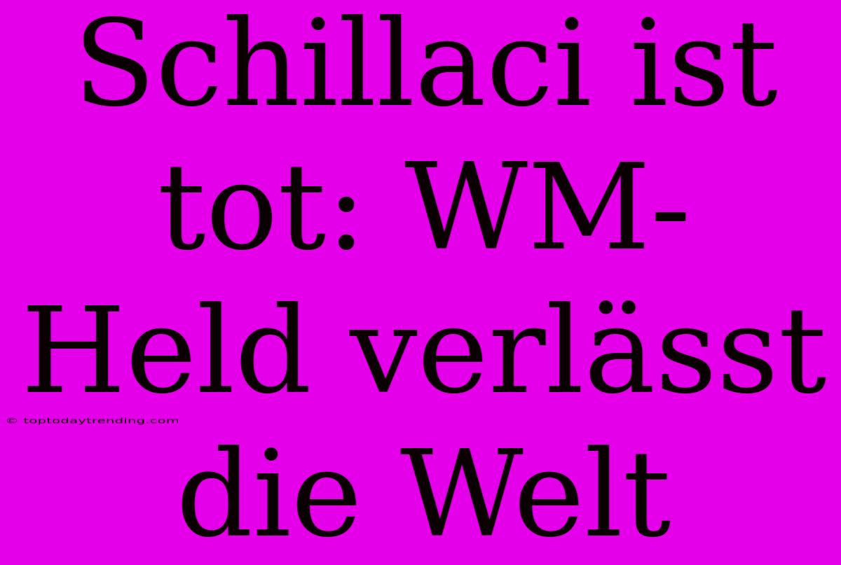 Schillaci Ist Tot: WM-Held Verlässt Die Welt