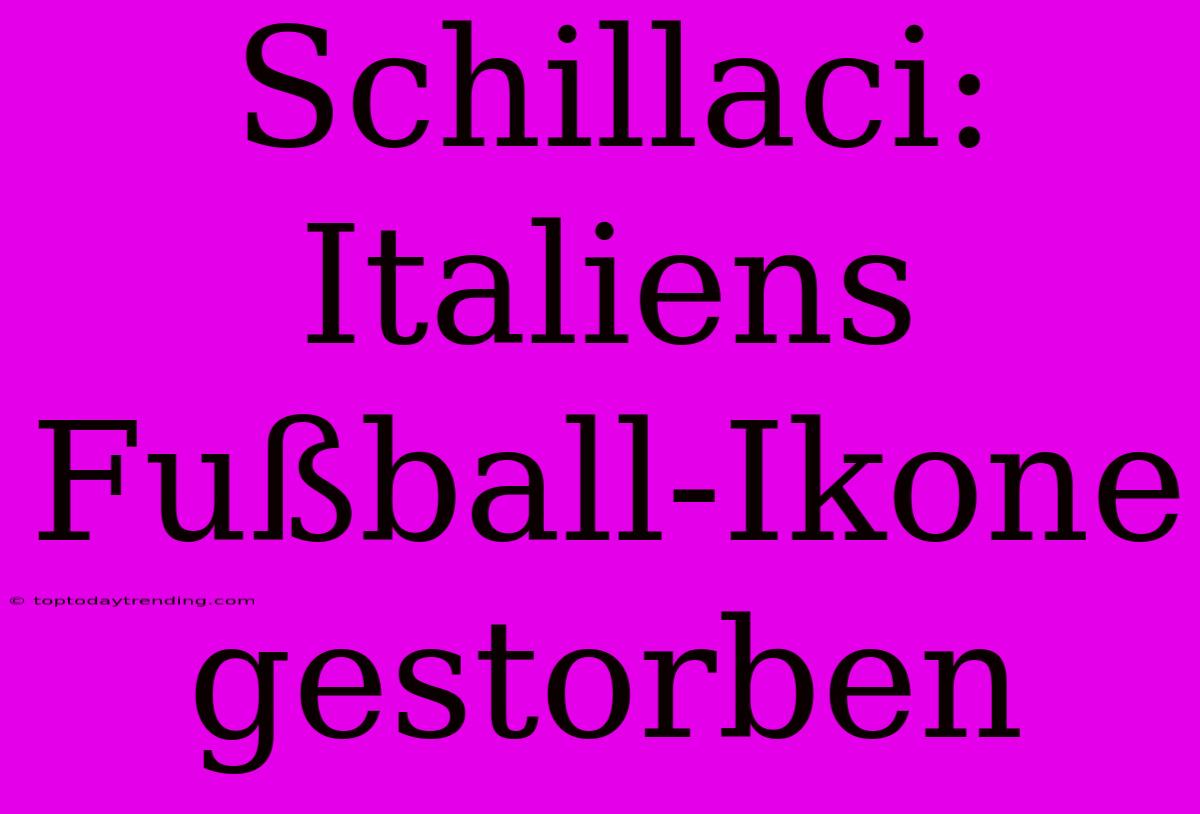 Schillaci: Italiens Fußball-Ikone Gestorben