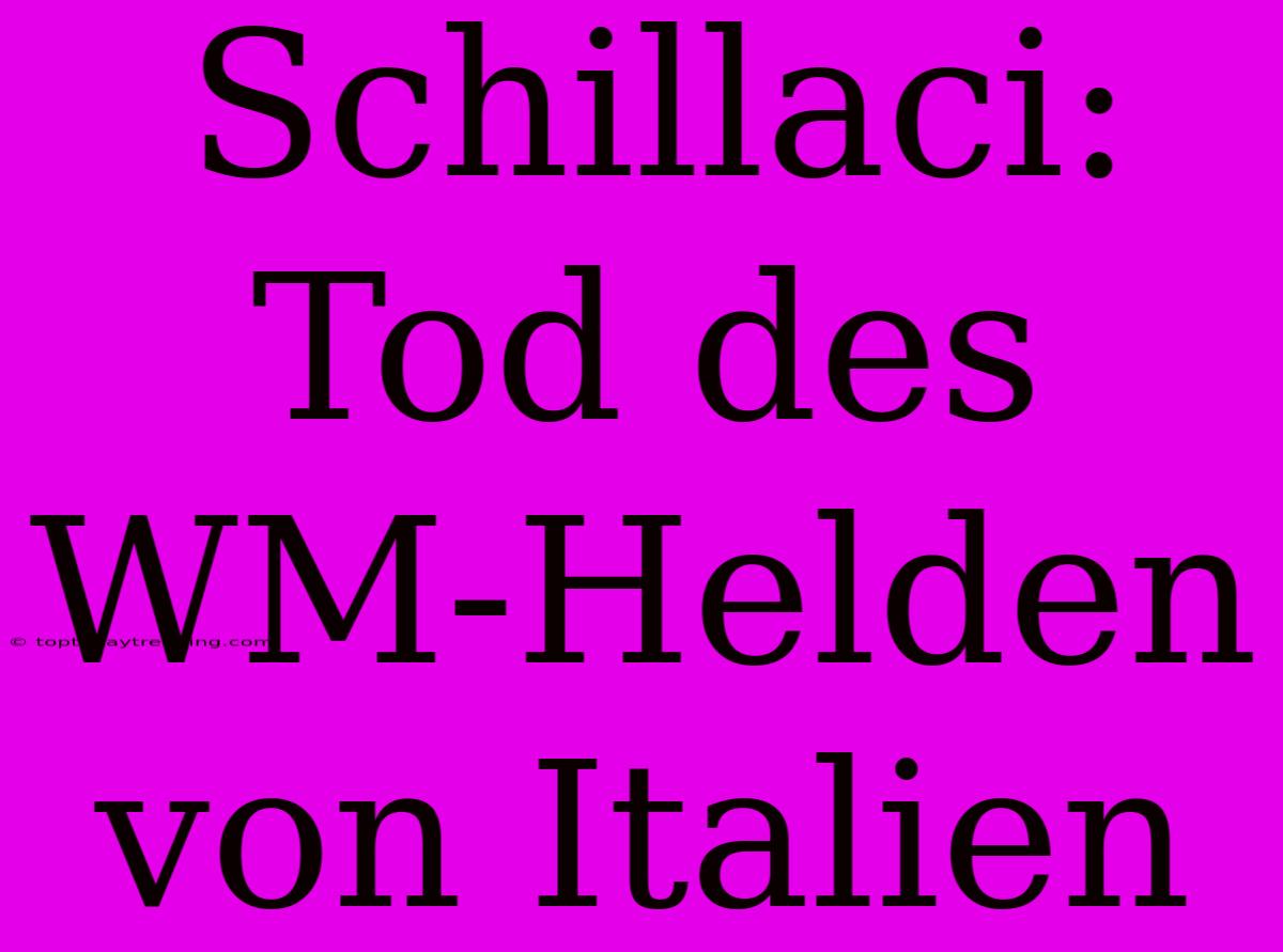 Schillaci: Tod Des WM-Helden Von Italien