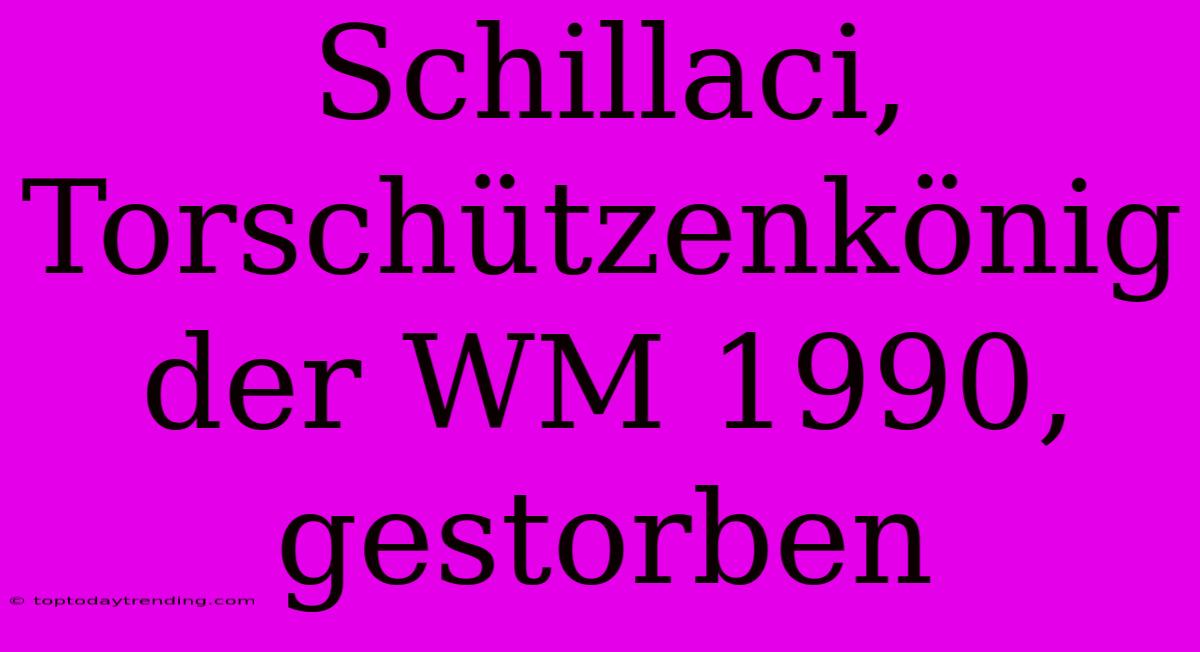 Schillaci, Torschützenkönig Der WM 1990, Gestorben