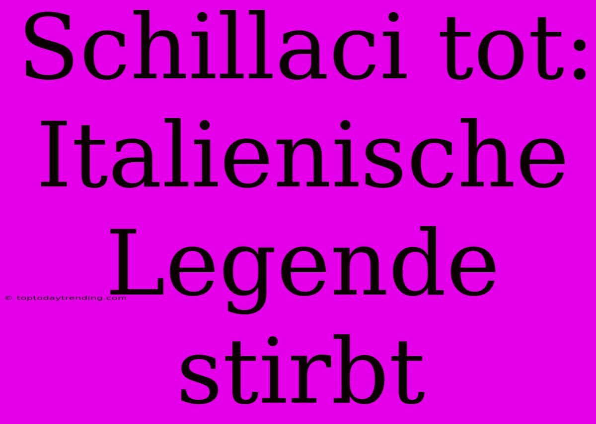 Schillaci Tot: Italienische Legende Stirbt