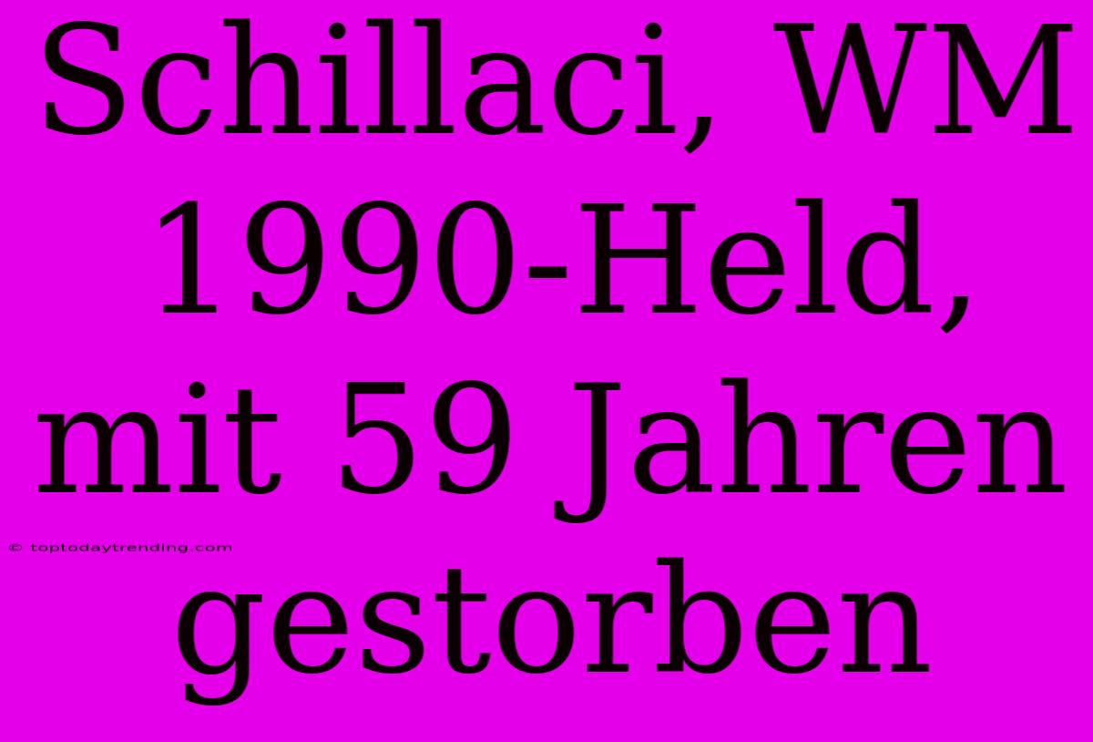 Schillaci, WM 1990-Held, Mit 59 Jahren Gestorben