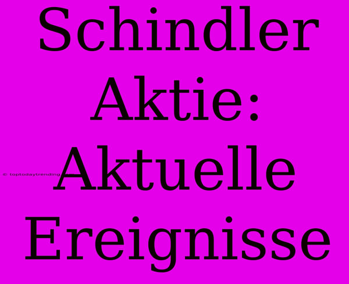 Schindler Aktie: Aktuelle Ereignisse