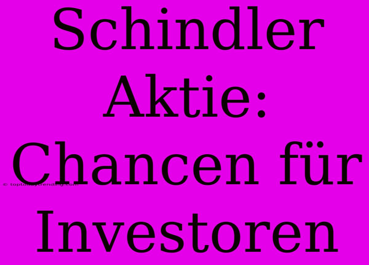 Schindler Aktie: Chancen Für Investoren