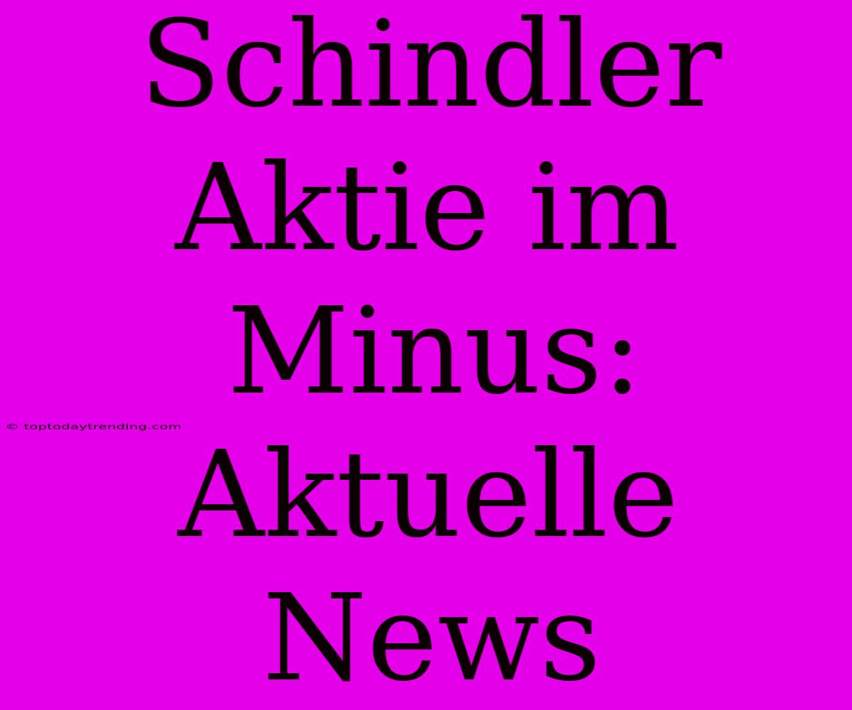 Schindler Aktie Im Minus: Aktuelle News