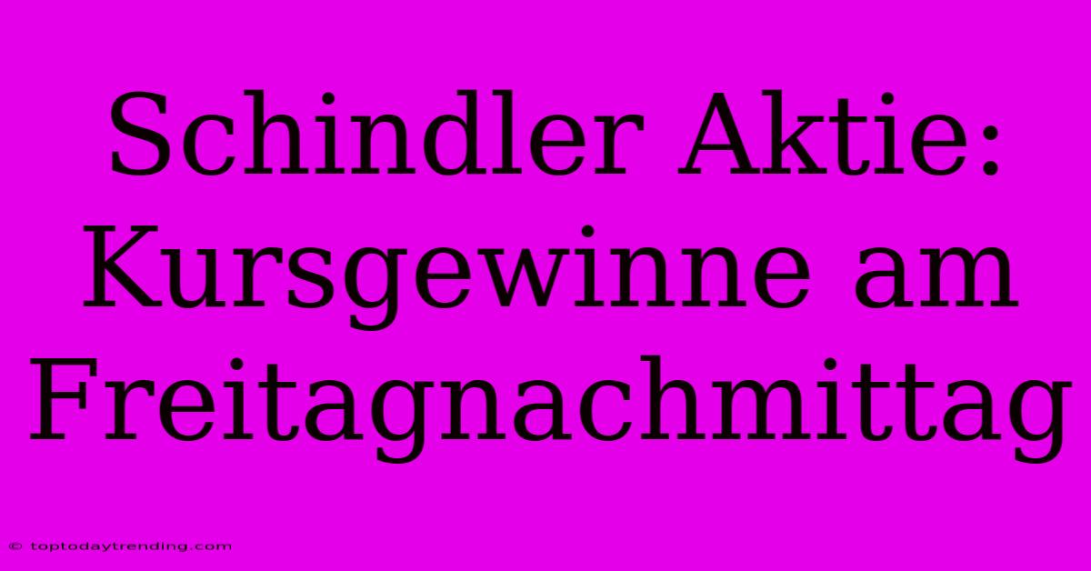 Schindler Aktie: Kursgewinne Am Freitagnachmittag