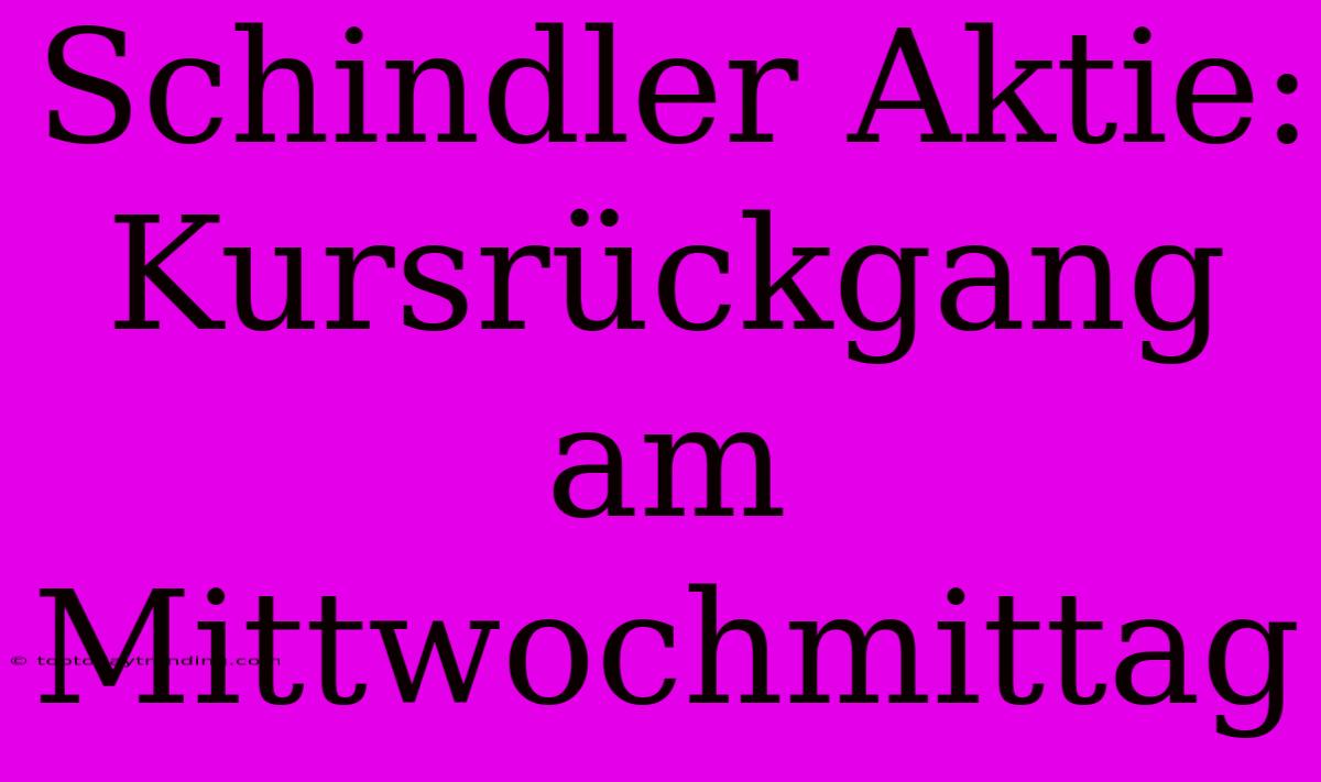 Schindler Aktie: Kursrückgang Am Mittwochmittag