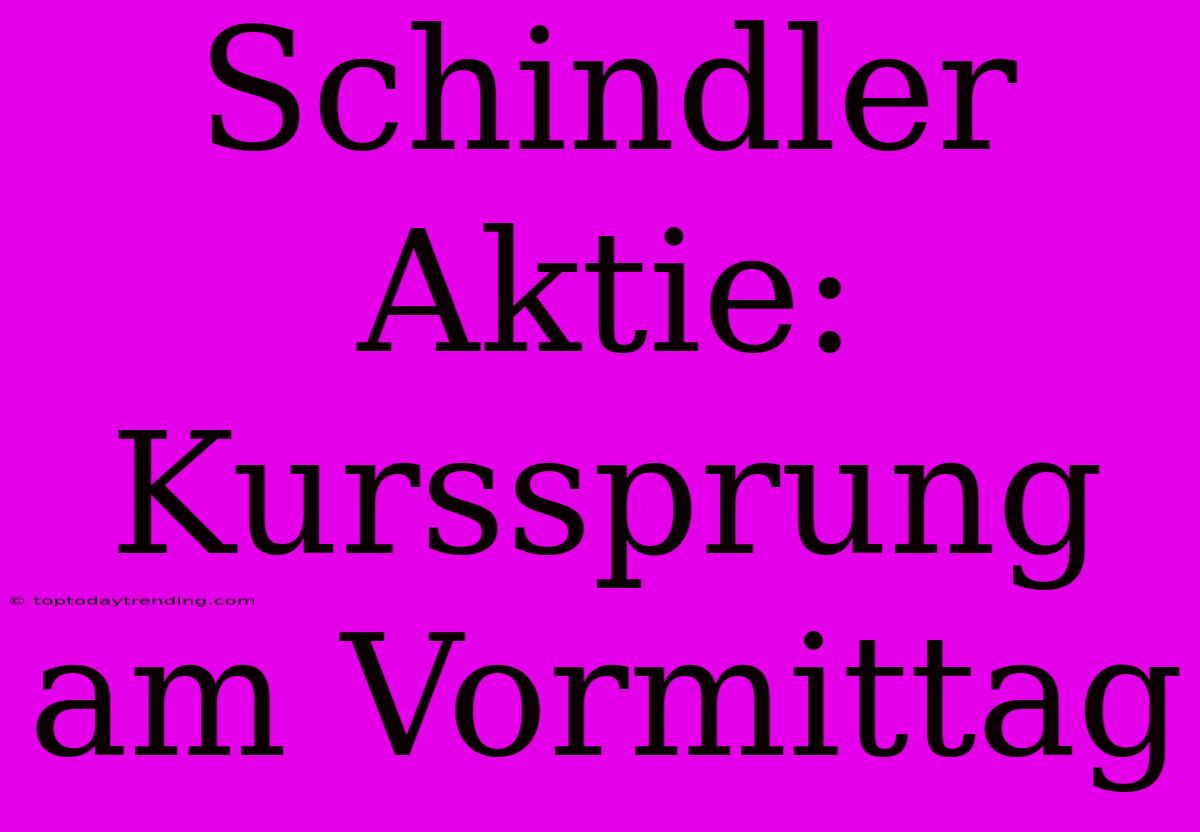 Schindler Aktie: Kurssprung Am Vormittag