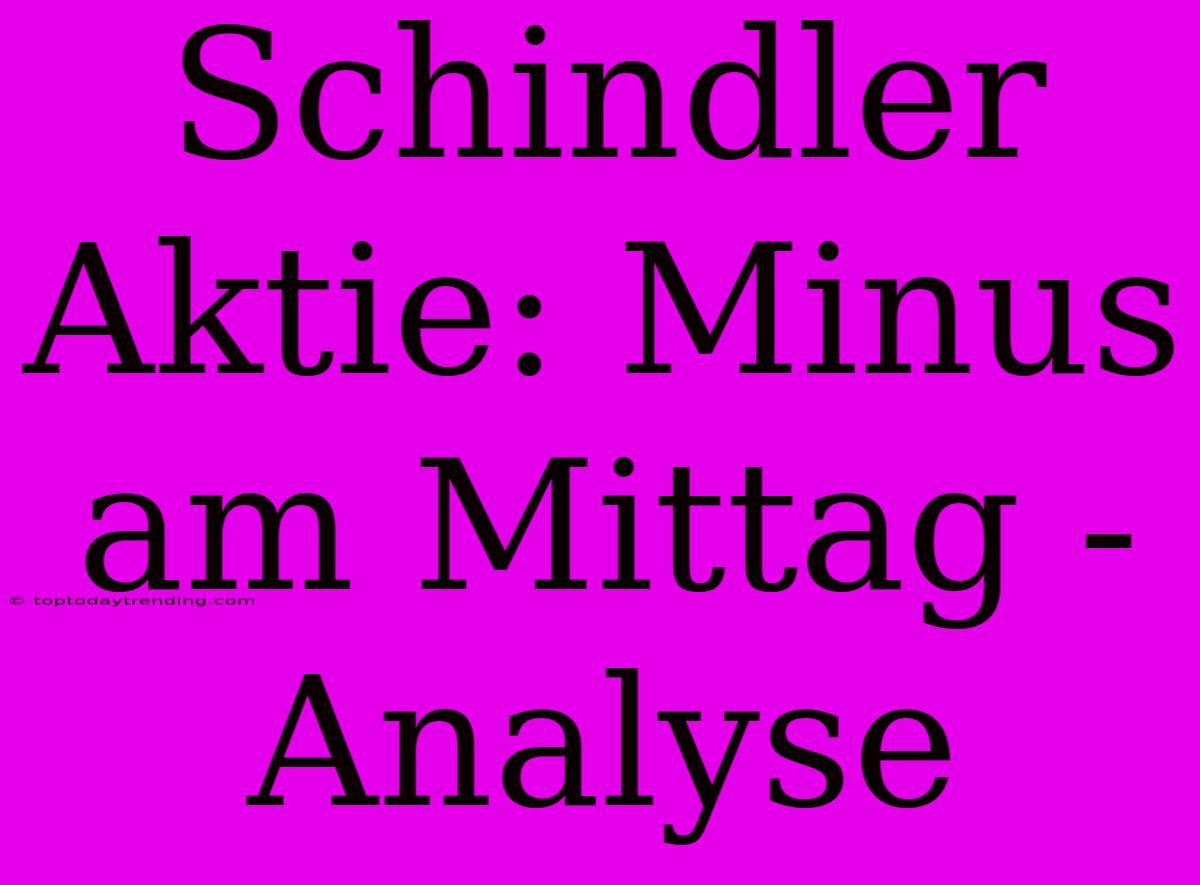 Schindler Aktie: Minus Am Mittag - Analyse