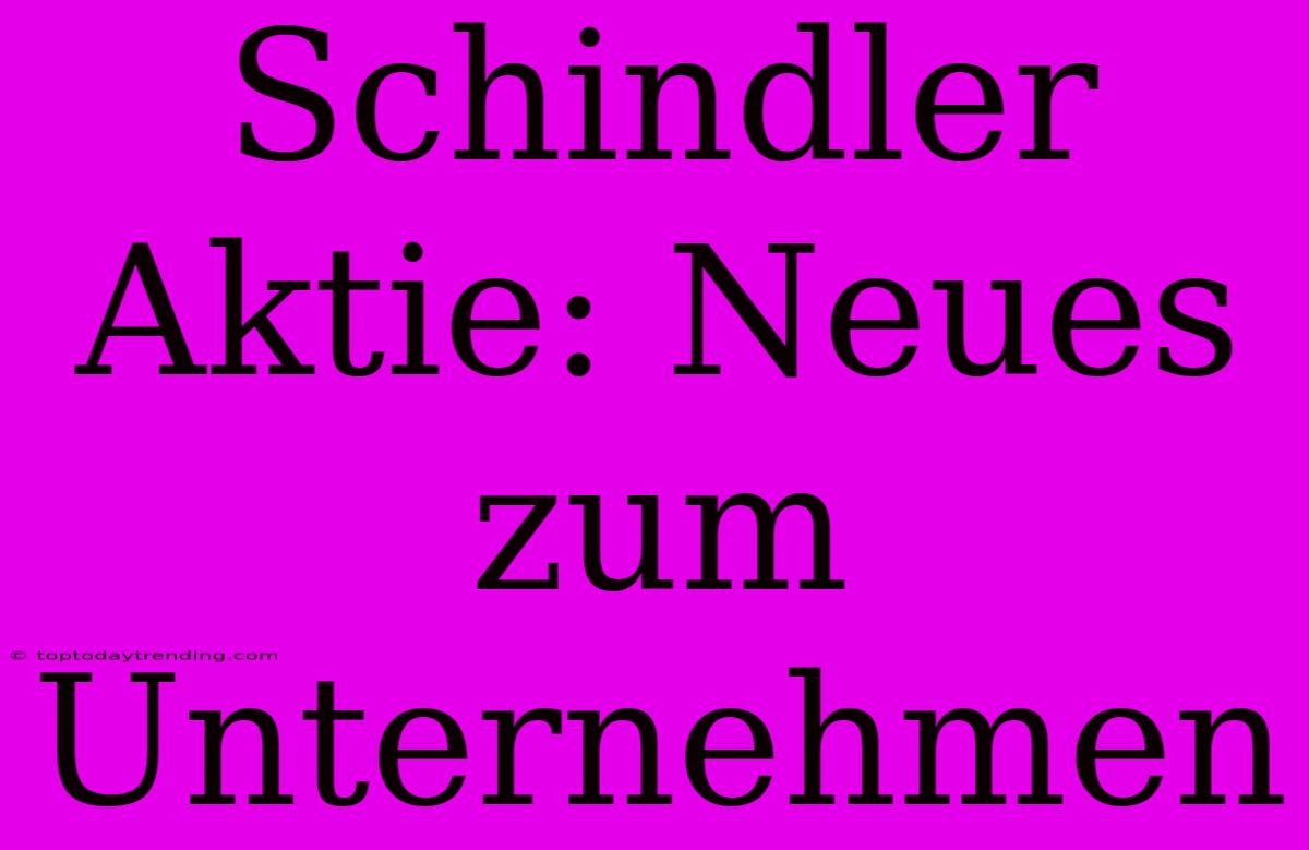 Schindler Aktie: Neues Zum Unternehmen