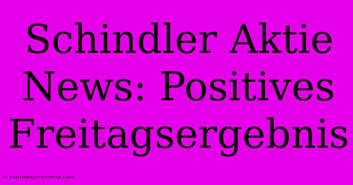 Schindler Aktie News: Positives Freitagsergebnis