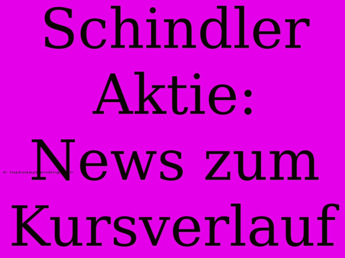 Schindler Aktie:  News Zum Kursverlauf