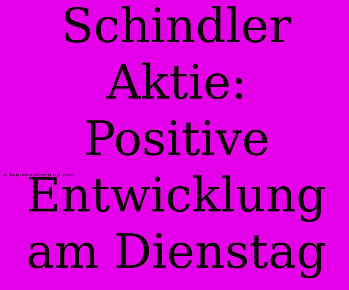 Schindler Aktie: Positive Entwicklung Am Dienstag