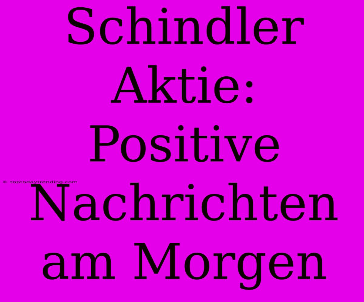 Schindler Aktie: Positive Nachrichten Am Morgen