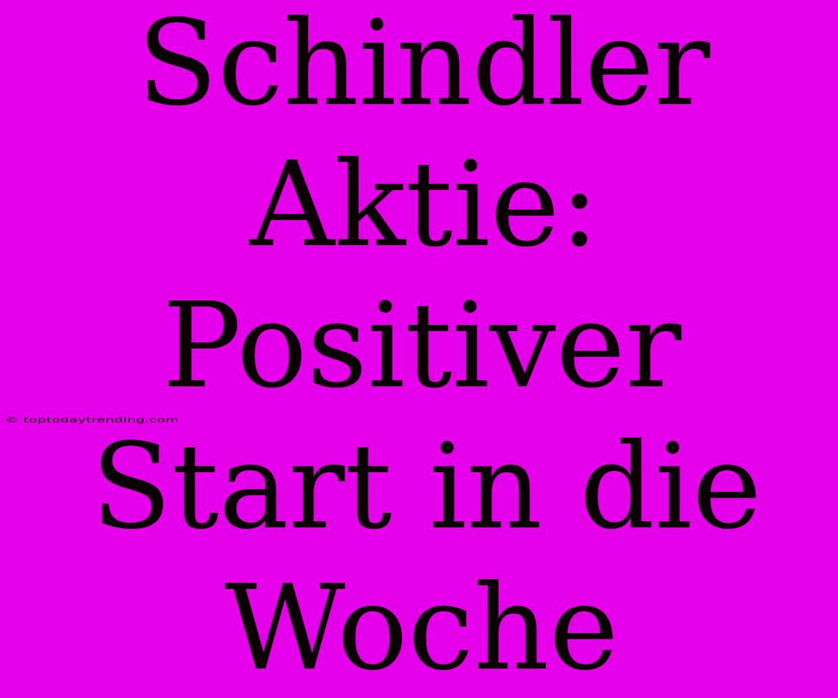 Schindler Aktie: Positiver Start In Die Woche