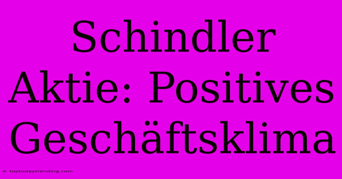 Schindler Aktie: Positives Geschäftsklima