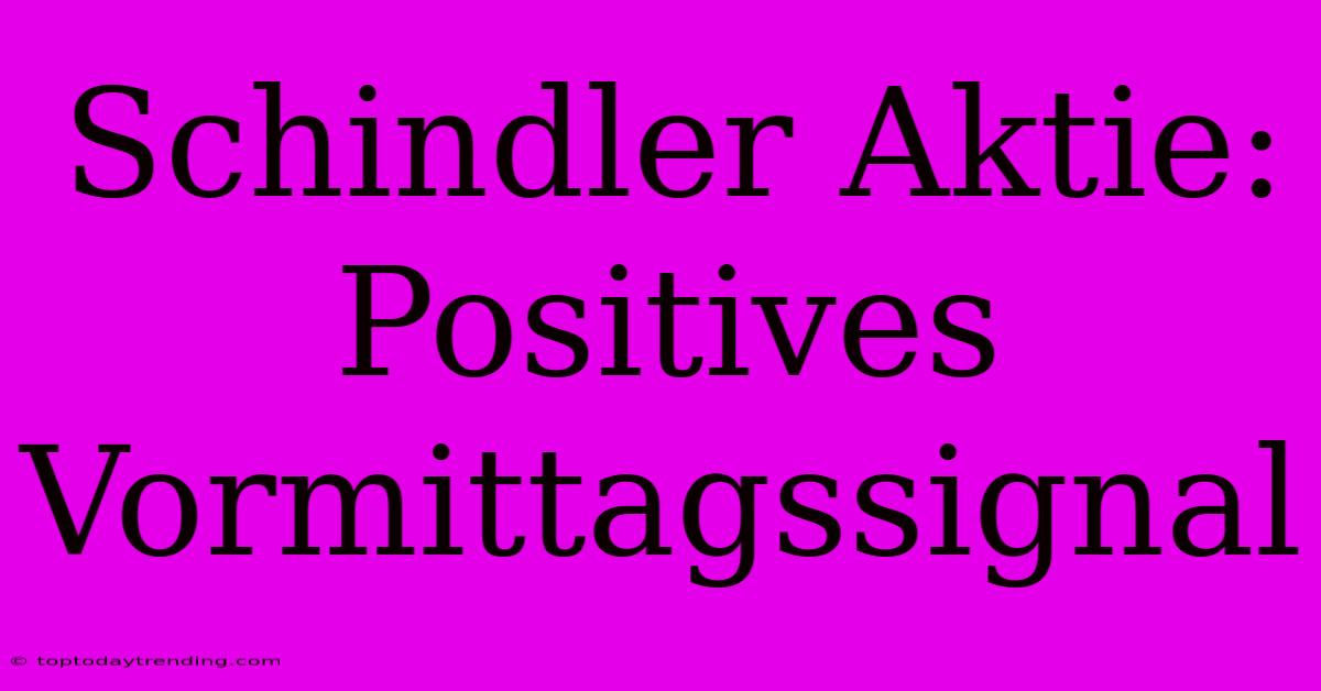 Schindler Aktie: Positives Vormittagssignal