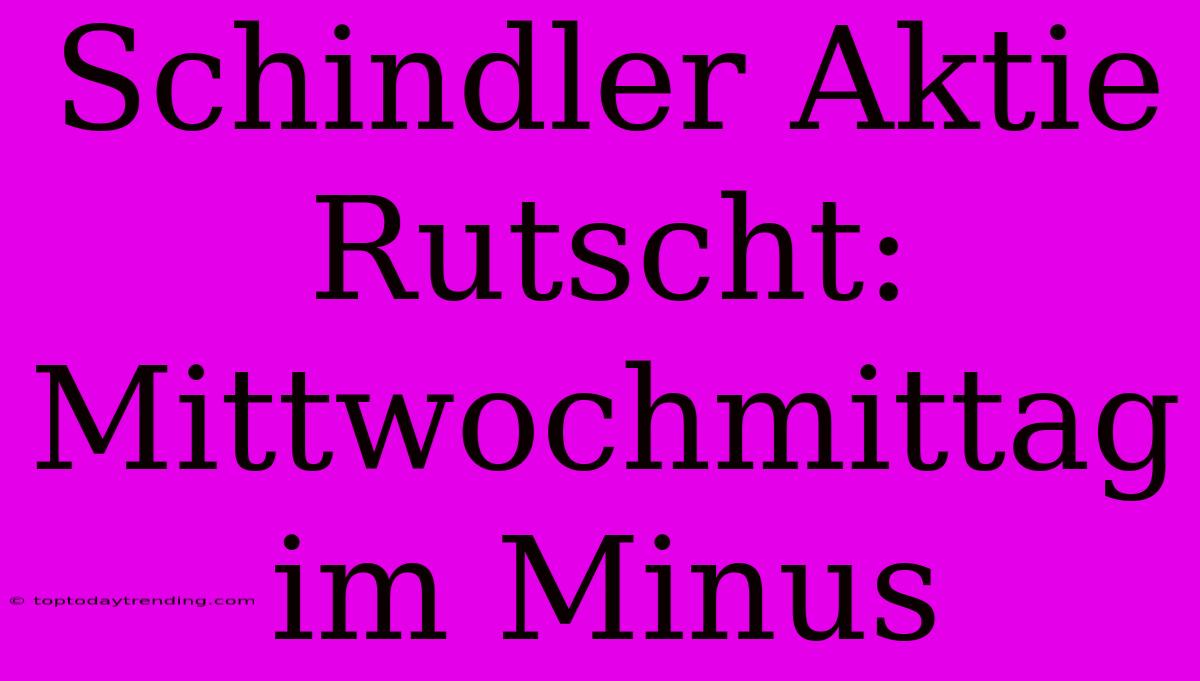 Schindler Aktie Rutscht: Mittwochmittag Im Minus