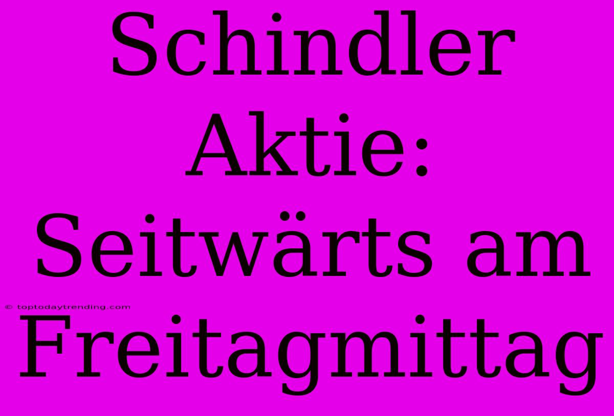 Schindler Aktie: Seitwärts Am Freitagmittag