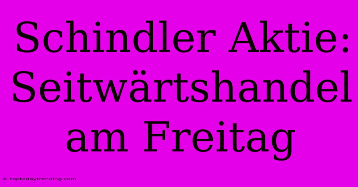 Schindler Aktie: Seitwärtshandel Am Freitag