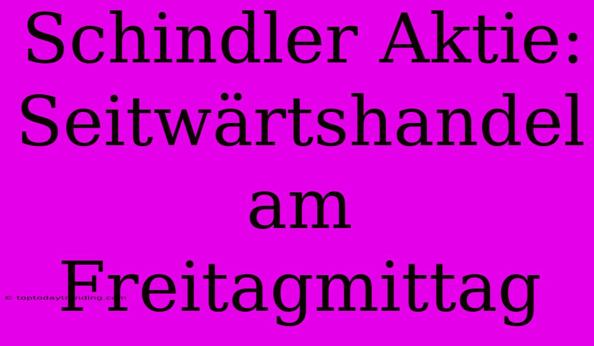 Schindler Aktie: Seitwärtshandel Am Freitagmittag