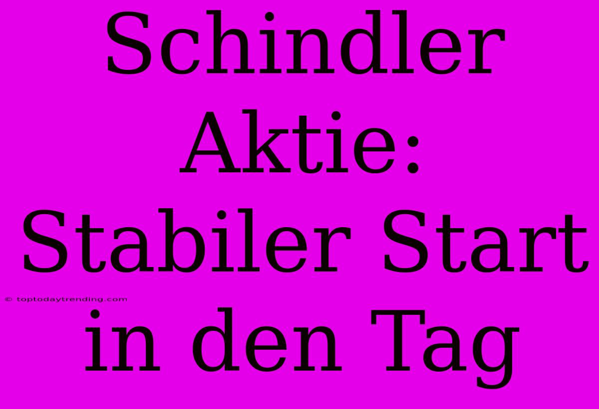 Schindler Aktie: Stabiler Start In Den Tag