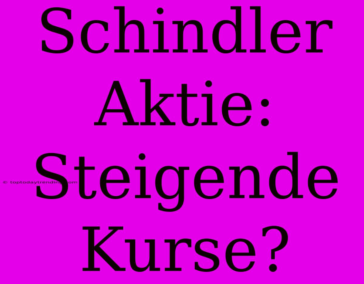 Schindler Aktie: Steigende Kurse?