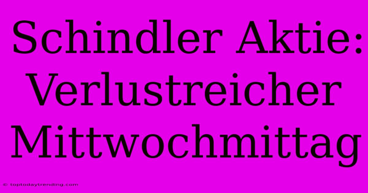 Schindler Aktie: Verlustreicher Mittwochmittag