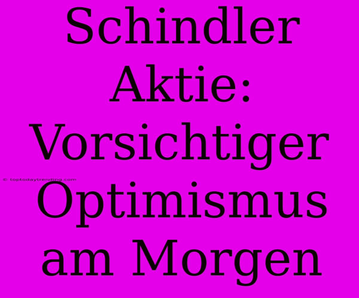 Schindler Aktie: Vorsichtiger Optimismus Am Morgen