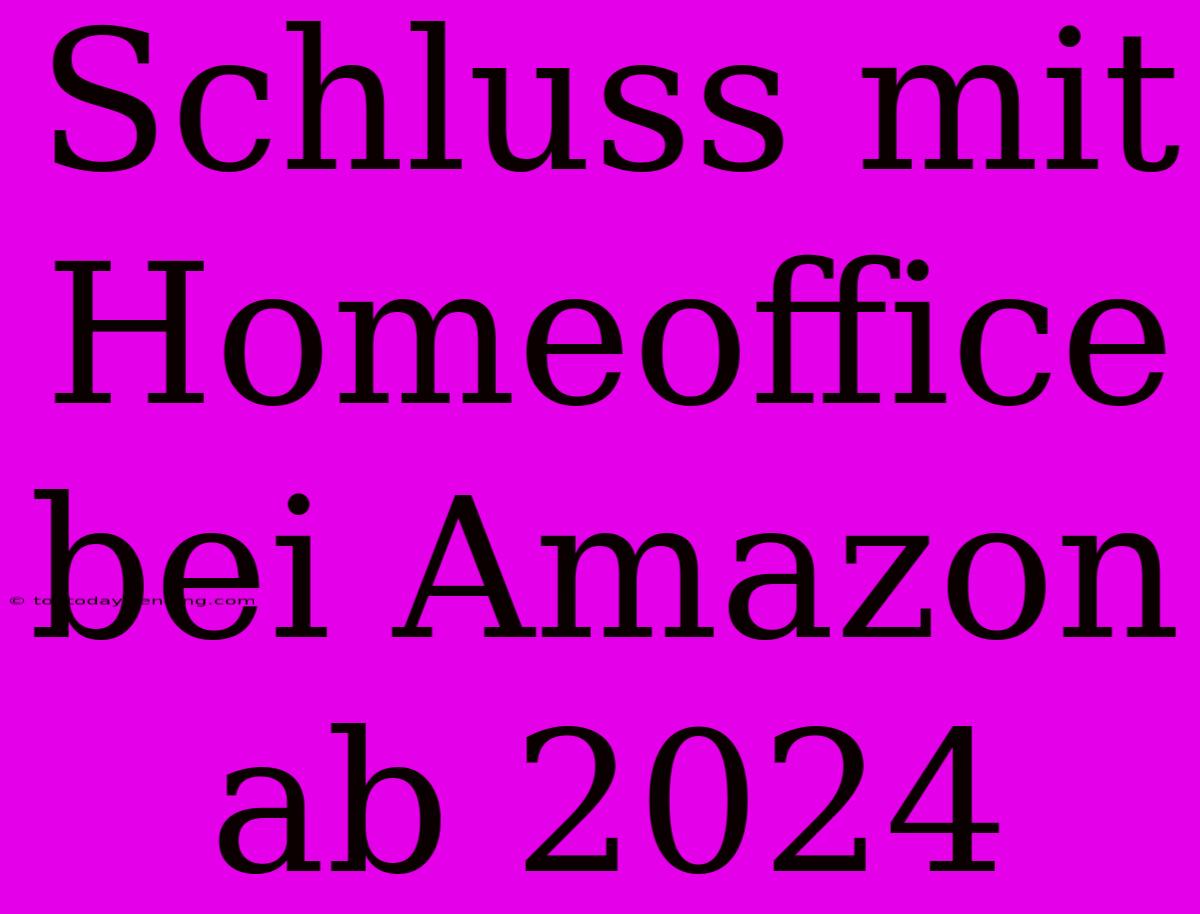 Schluss Mit Homeoffice Bei Amazon Ab 2024