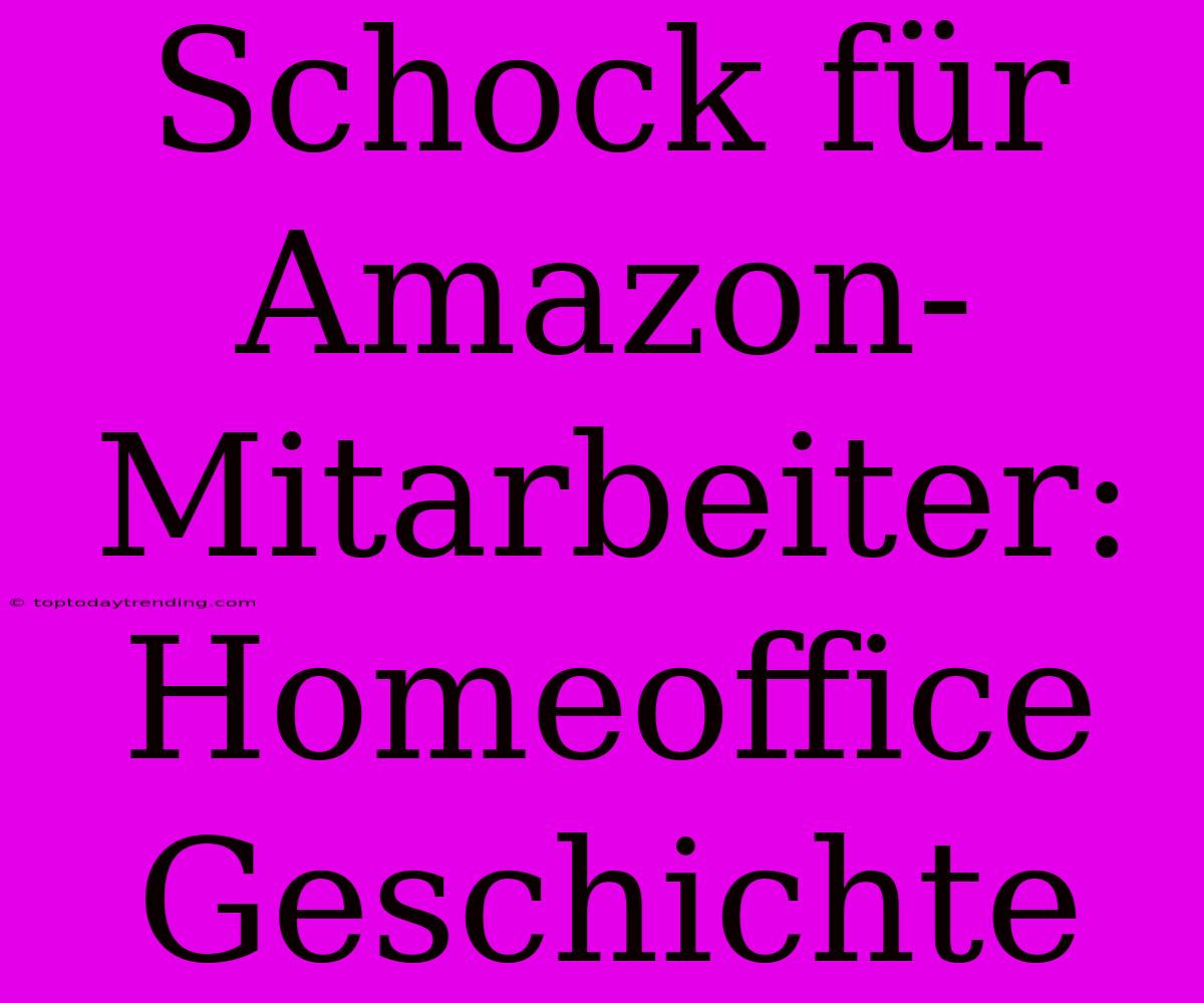 Schock Für Amazon-Mitarbeiter: Homeoffice Geschichte