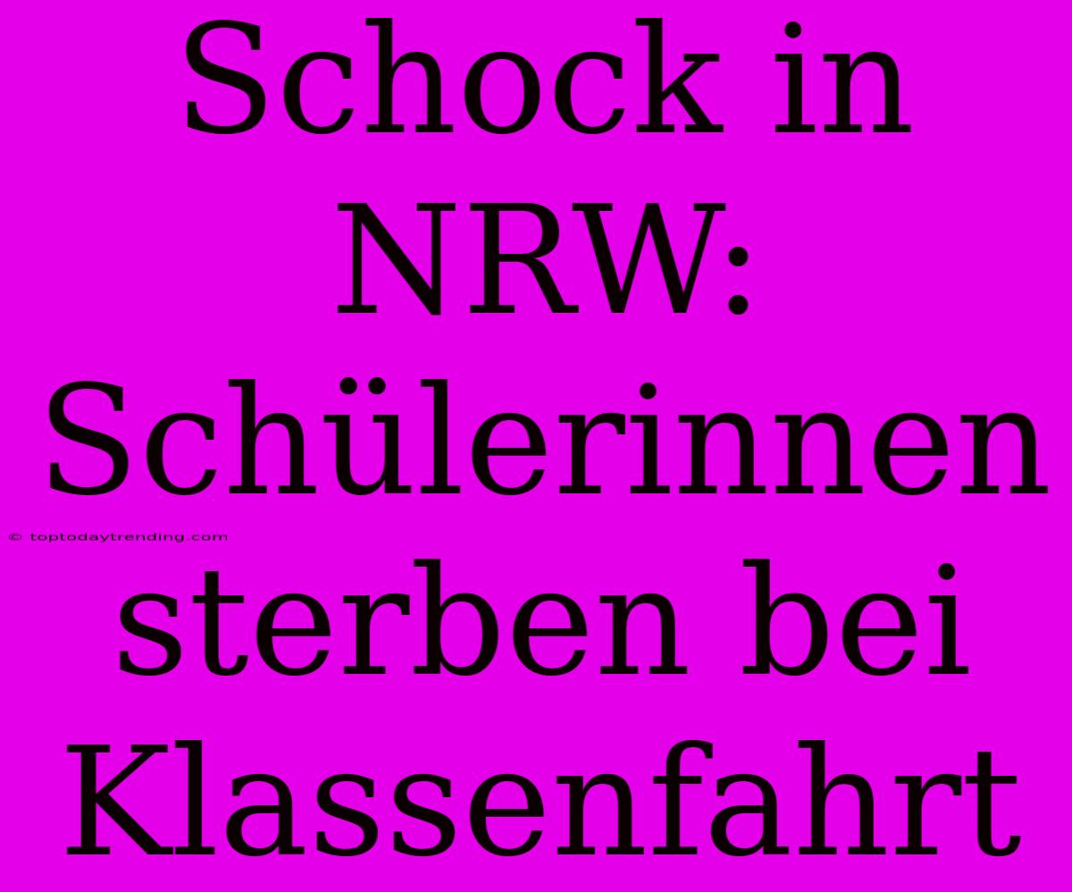 Schock In NRW: Schülerinnen Sterben Bei Klassenfahrt