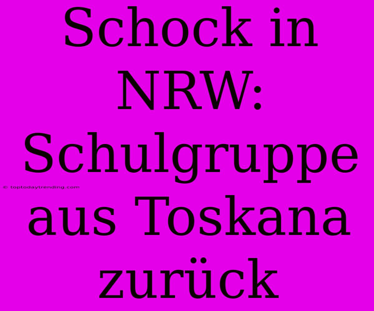 Schock In NRW: Schulgruppe Aus Toskana Zurück