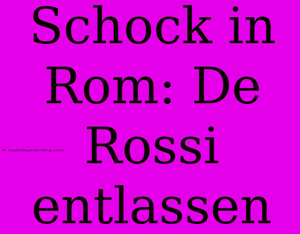 Schock In Rom: De Rossi Entlassen