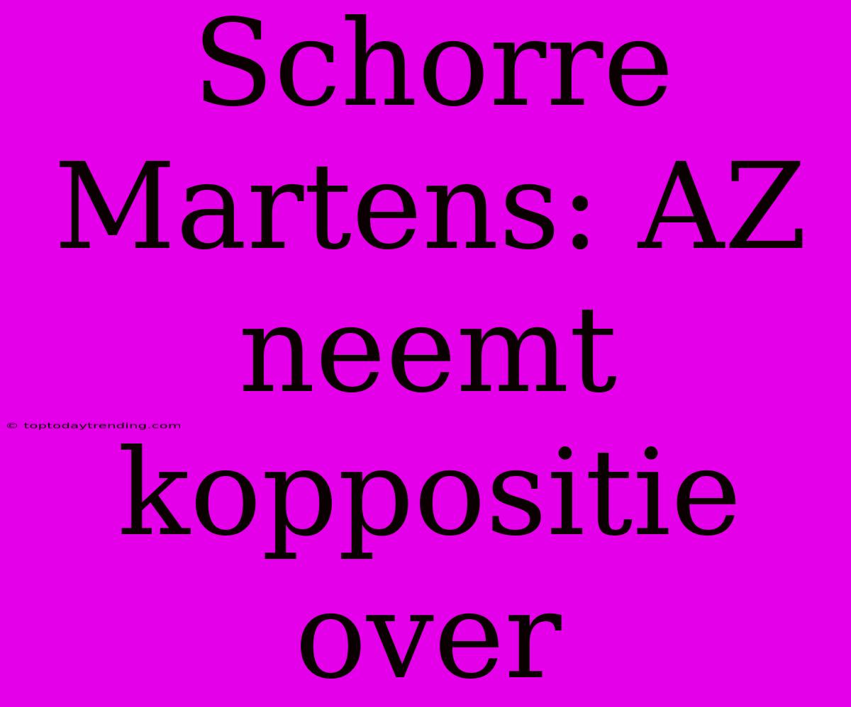 Schorre Martens: AZ Neemt Koppositie Over