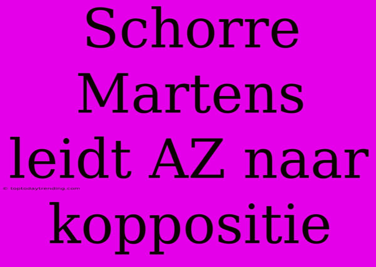 Schorre Martens Leidt AZ Naar Koppositie