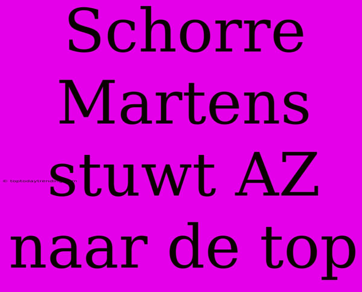 Schorre Martens Stuwt AZ Naar De Top