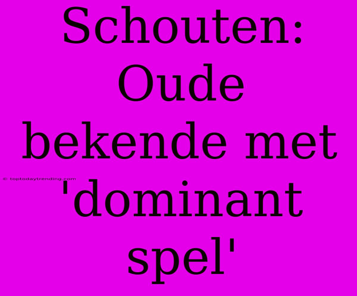 Schouten: Oude Bekende Met 'dominant Spel'