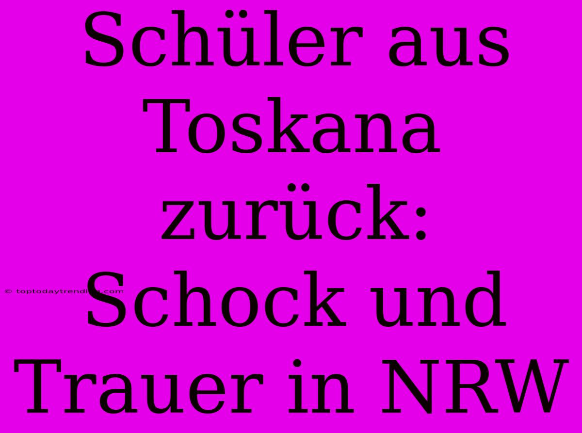 Schüler Aus Toskana Zurück: Schock Und Trauer In NRW