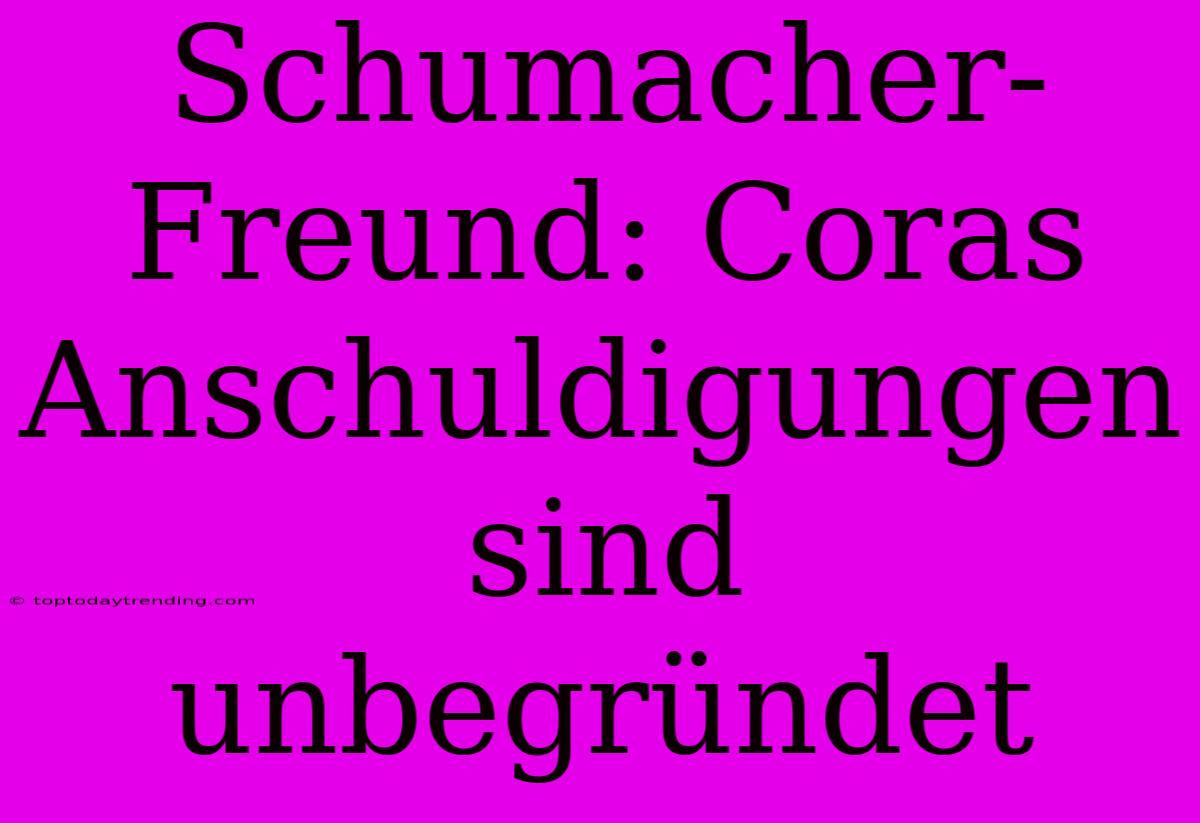 Schumacher-Freund: Coras Anschuldigungen Sind Unbegründet