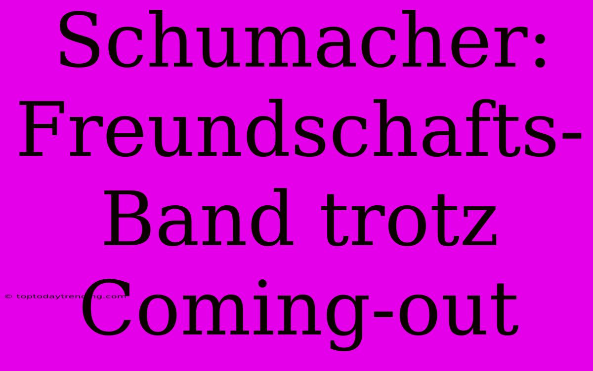 Schumacher: Freundschafts-Band Trotz Coming-out