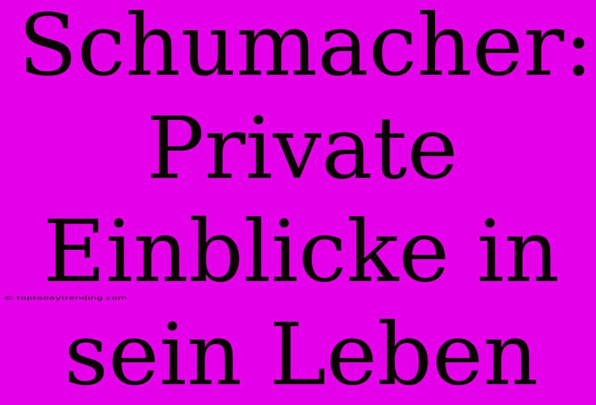 Schumacher: Private Einblicke In Sein Leben