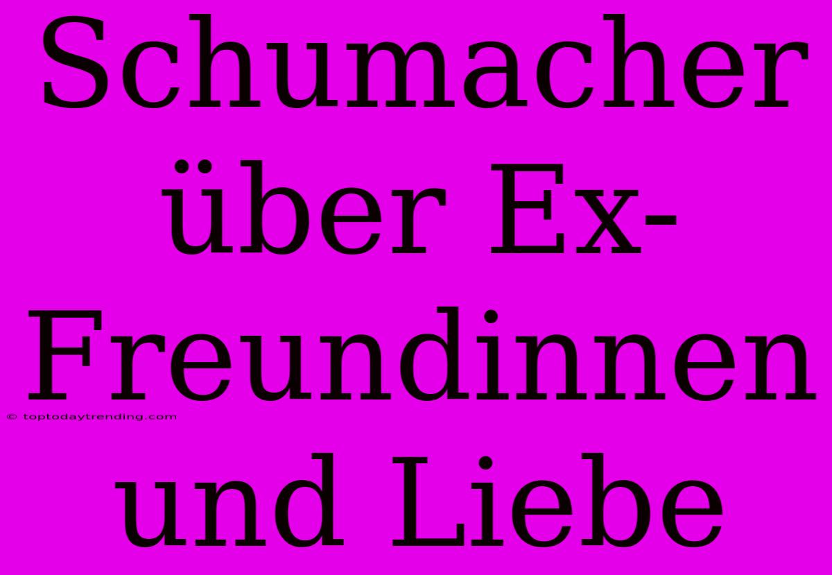 Schumacher Über Ex-Freundinnen Und Liebe