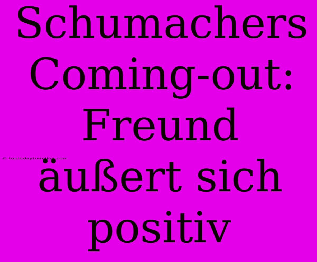 Schumachers Coming-out: Freund Äußert Sich Positiv