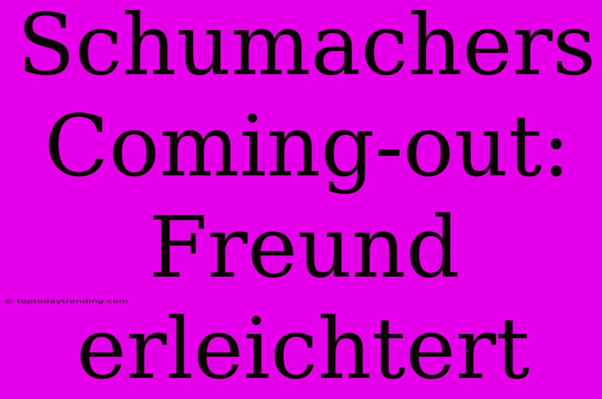 Schumachers Coming-out: Freund Erleichtert