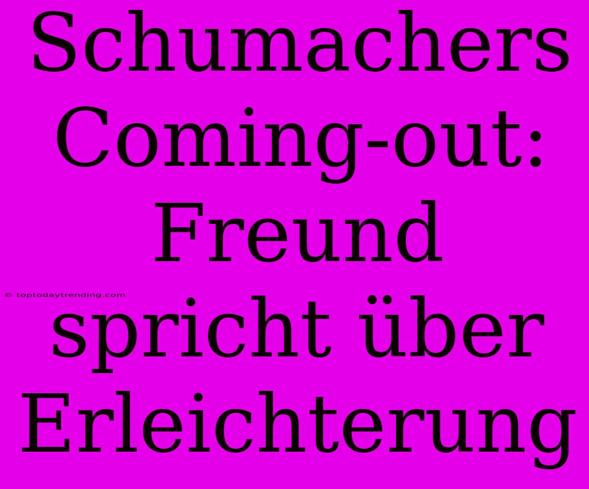 Schumachers Coming-out: Freund Spricht Über Erleichterung